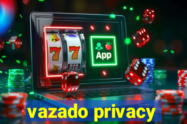 vazado privacy